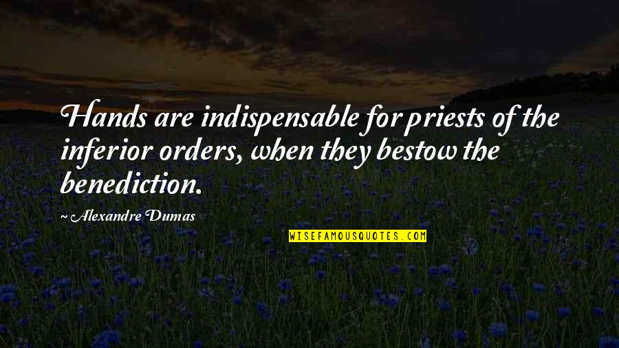 Indispensable Quotes By Alexandre Dumas: Hands are indispensable for priests of the inferior