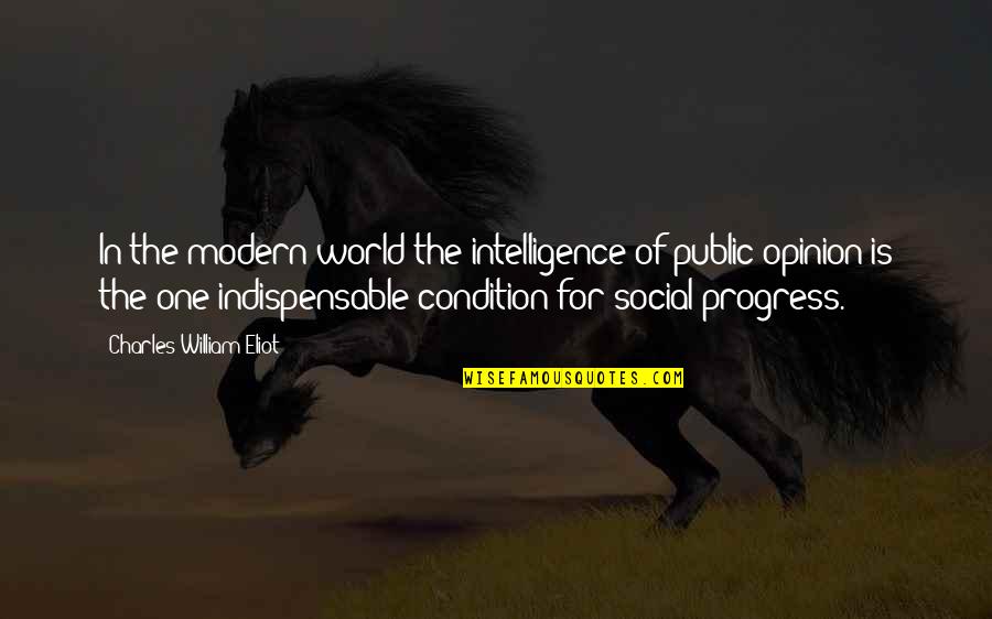 Indispensable Quotes By Charles William Eliot: In the modern world the intelligence of public