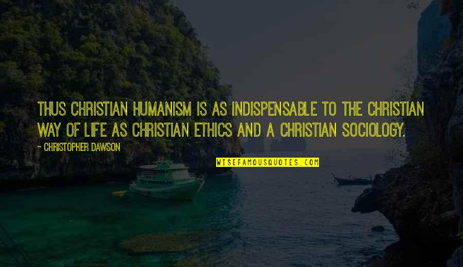 Indispensable Quotes By Christopher Dawson: Thus Christian humanism is as indispensable to the