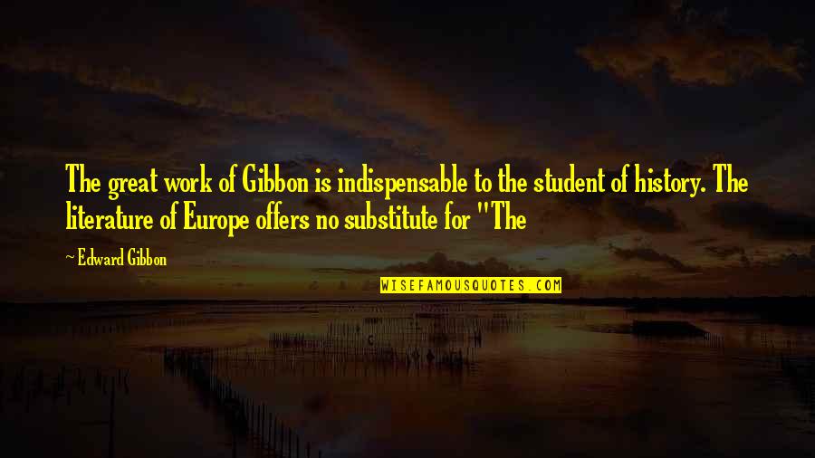 Indispensable Quotes By Edward Gibbon: The great work of Gibbon is indispensable to