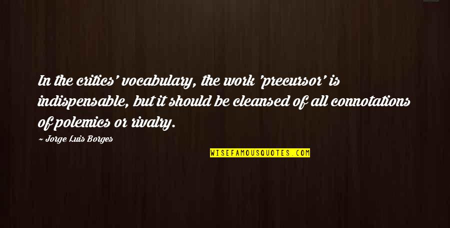 Indispensable Quotes By Jorge Luis Borges: In the critics' vocabulary, the work 'precursor' is