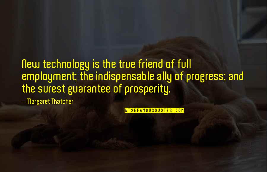 Indispensable Quotes By Margaret Thatcher: New technology is the true friend of full