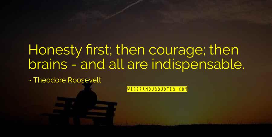 Indispensable Quotes By Theodore Roosevelt: Honesty first; then courage; then brains - and