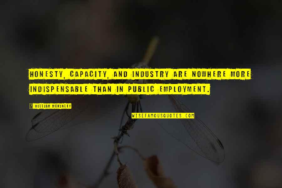 Indispensable Quotes By William McKinley: Honesty, capacity, and industry are nowhere more indispensable