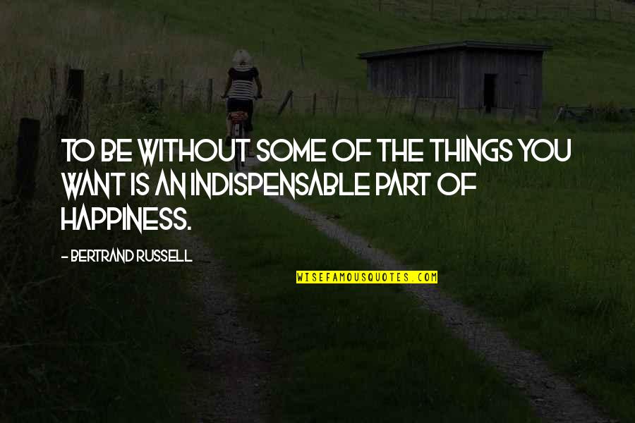 Indispensable Things Quotes By Bertrand Russell: To be without some of the things you
