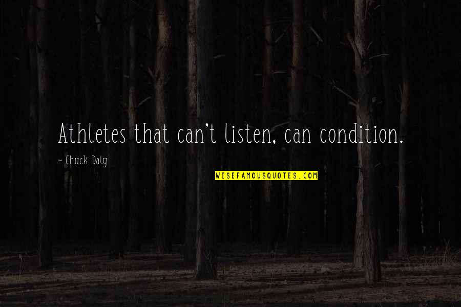 Indispensable Things Quotes By Chuck Daly: Athletes that can't listen, can condition.