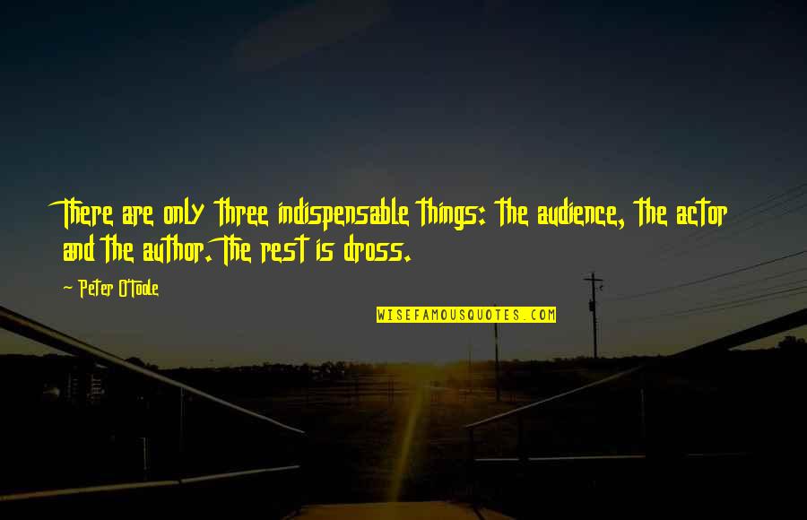 Indispensable Things Quotes By Peter O'Toole: There are only three indispensable things: the audience,