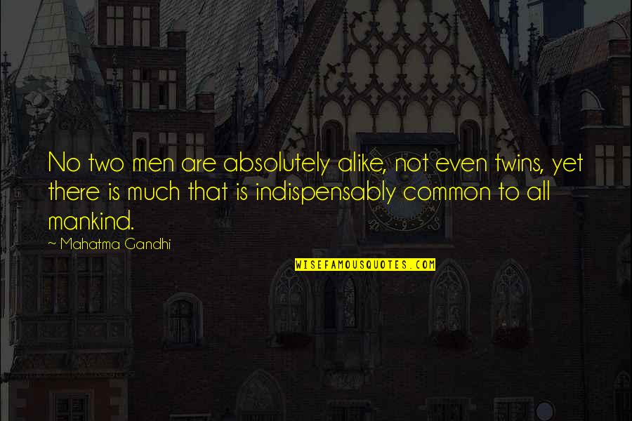 Indispensably Quotes By Mahatma Gandhi: No two men are absolutely alike, not even Indispensably Quotes By Mahatma Gandhi: No two men are absolutely alike, not even
