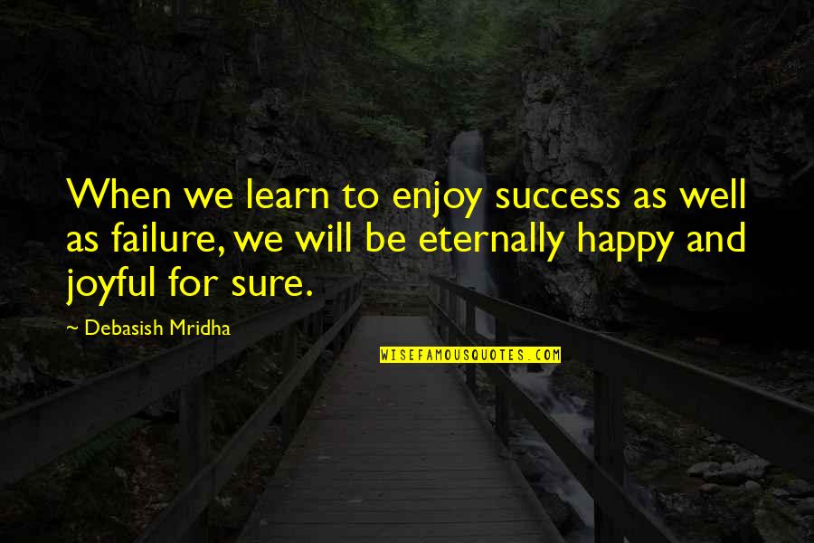 Indispensible Quotes By Debasish Mridha: When we learn to enjoy success as well