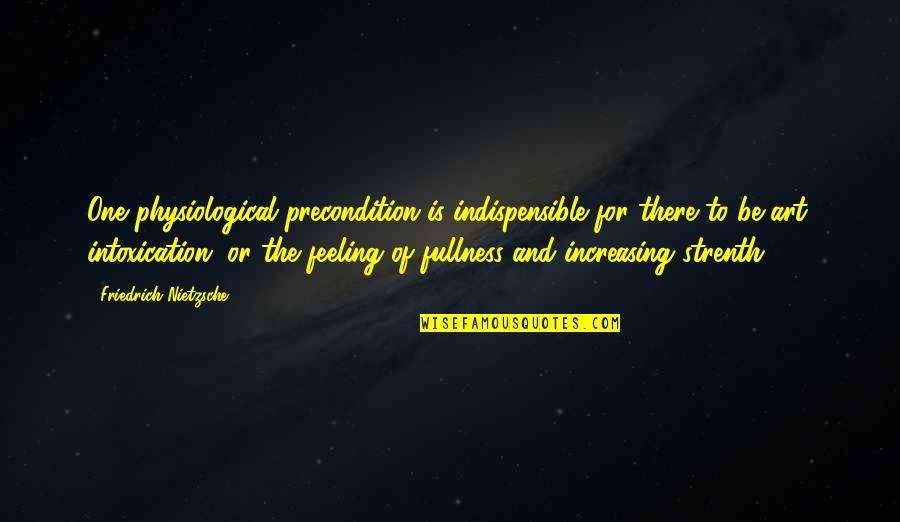 Indispensible Quotes By Friedrich Nietzsche: One physiological precondition is indispensible for there to
