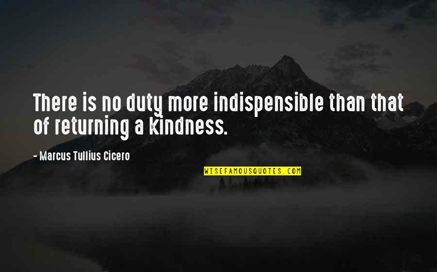 Indispensible Quotes By Marcus Tullius Cicero: There is no duty more indispensible than that