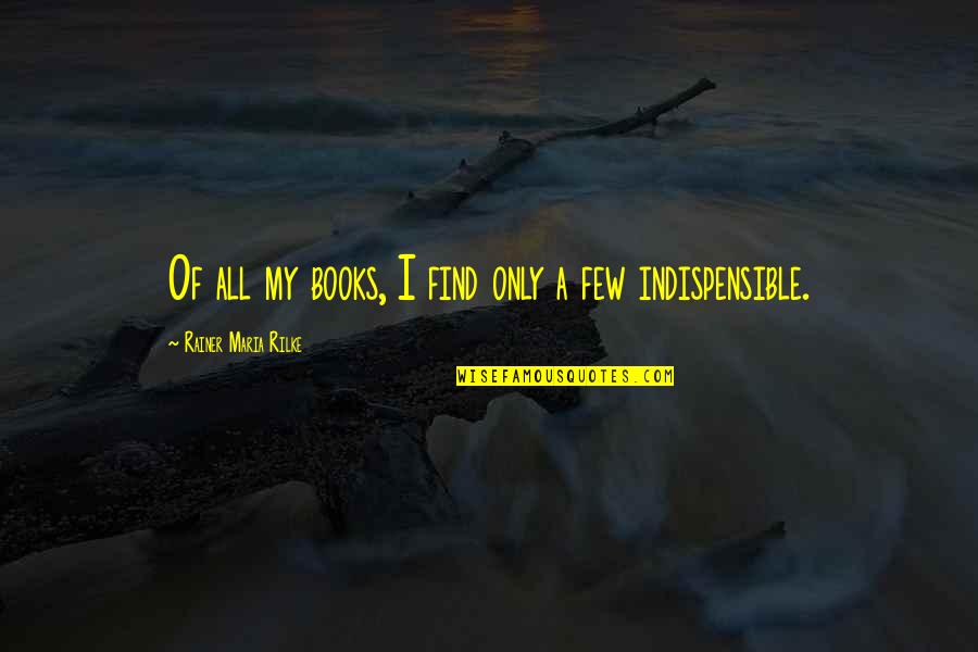 Indispensible Quotes By Rainer Maria Rilke: Of all my books, I find only a