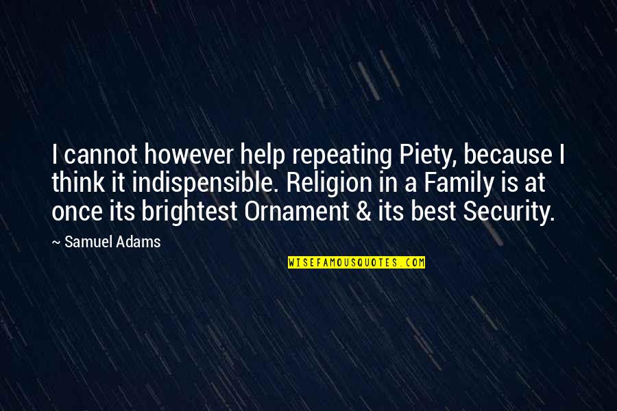 Indispensible Quotes By Samuel Adams: I cannot however help repeating Piety, because I