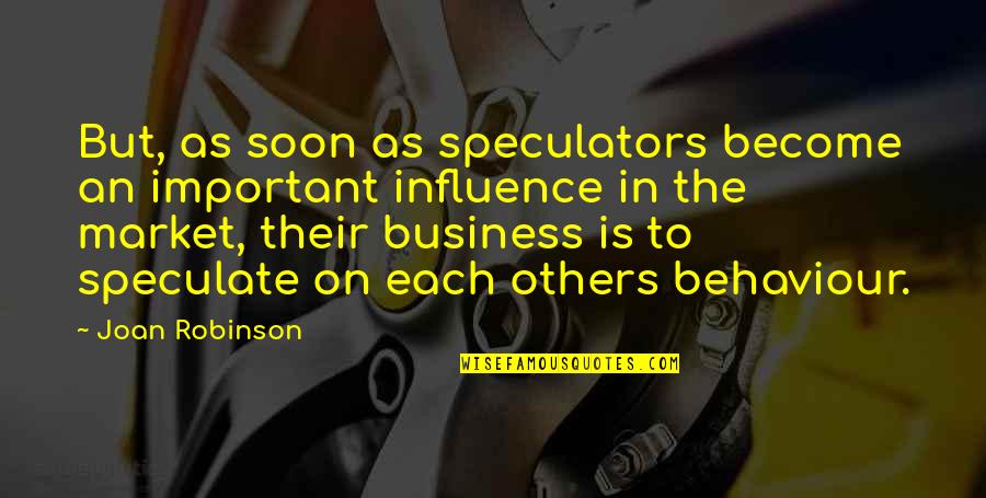 Indisposer Quotes By Joan Robinson: But, as soon as speculators become an important