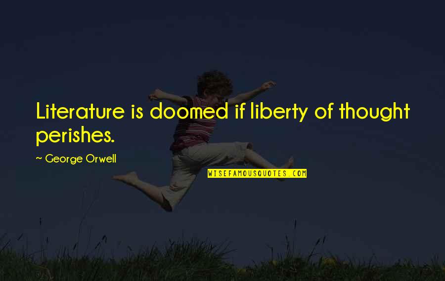 Indisposes Quotes By George Orwell: Literature is doomed if liberty of thought perishes. Indisposes Quotes By George Orwell: Literature is doomed if liberty of thought perishes.