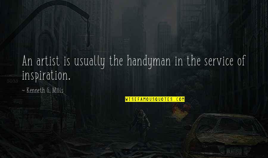 Indisposes Quotes By Kenneth G. Mills: An artist is usually the handyman in the