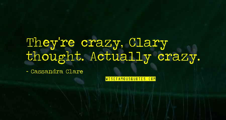 Indisputably Crossword Quotes By Cassandra Clare: They're crazy, Clary thought. Actually crazy.