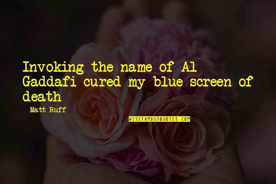 Indisputably Seven Quotes By Matt Ruff: Invoking the name of Al Gaddafi cured my