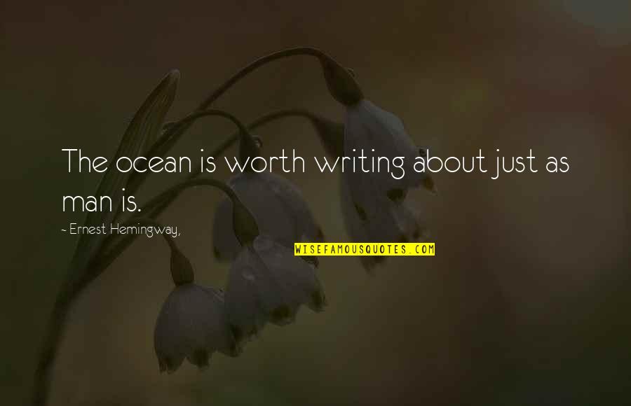 Indissoluable Quotes By Ernest Hemingway,: The ocean is worth writing about just as