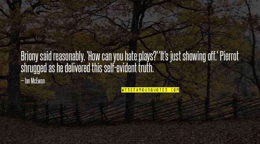 Indissoluable Quotes By Ian McEwan: Briony said reasonably, 'How can you hate plays?''It's