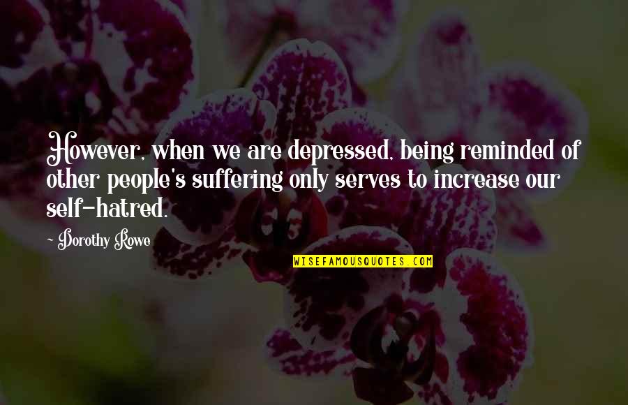 Indissoluble Union Quotes By Dorothy Rowe: However, when we are depressed, being reminded of Indissoluble Union Quotes By Dorothy Rowe: However, when we are depressed, being reminded of