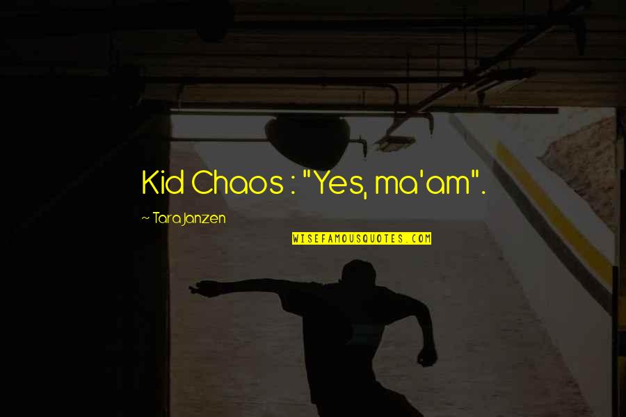 Indissolubly Linked Quotes By Tara Janzen: Kid Chaos : "Yes, ma'am".