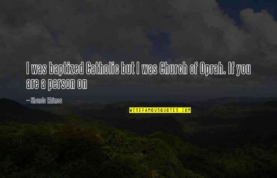Indissolubly Pronunciation Quotes By Shonda Rhimes: I was baptized Catholic but I was Church
