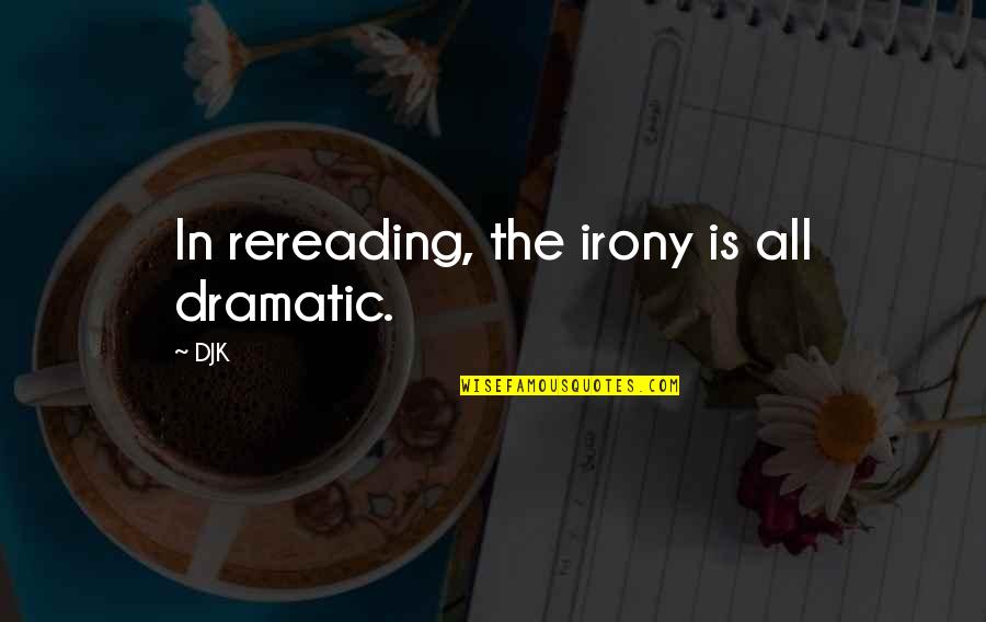 Indissolute Quotes By DJK: In rereading, the irony is all dramatic.