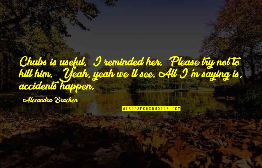 Indistinct Philtrum Quotes By Alexandra Bracken: Chubs is useful," I reminded her. "Please try Indistinct Philtrum Quotes By Alexandra Bracken: Chubs is useful," I reminded her. "Please try