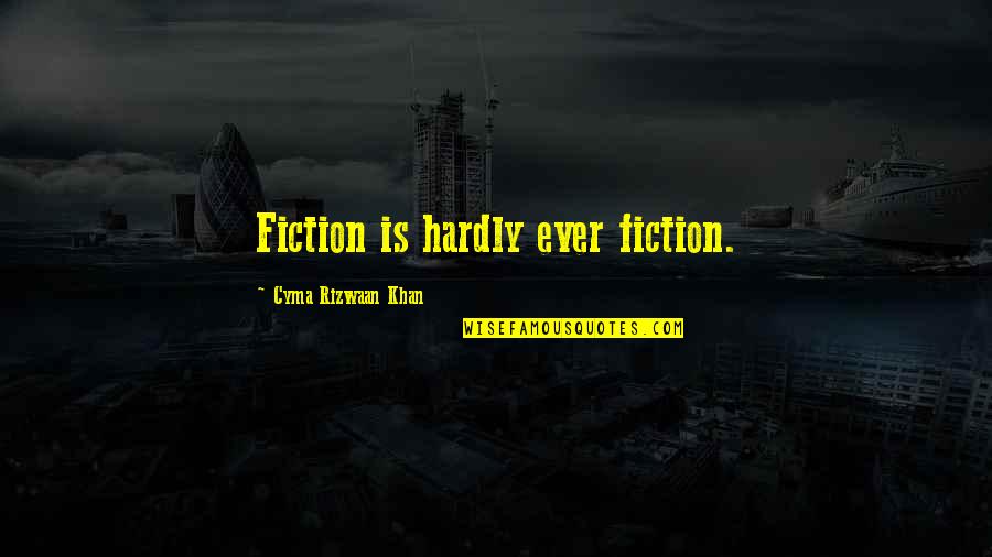 Indistinction Quotes By Cyma Rizwaan Khan: Fiction is hardly ever fiction.