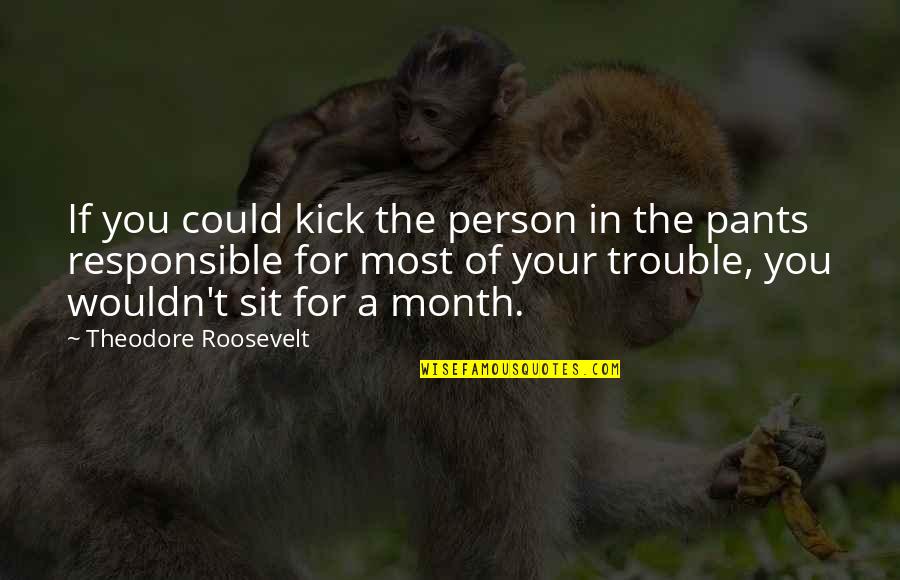 Indistinction Quotes By Theodore Roosevelt: If you could kick the person in the