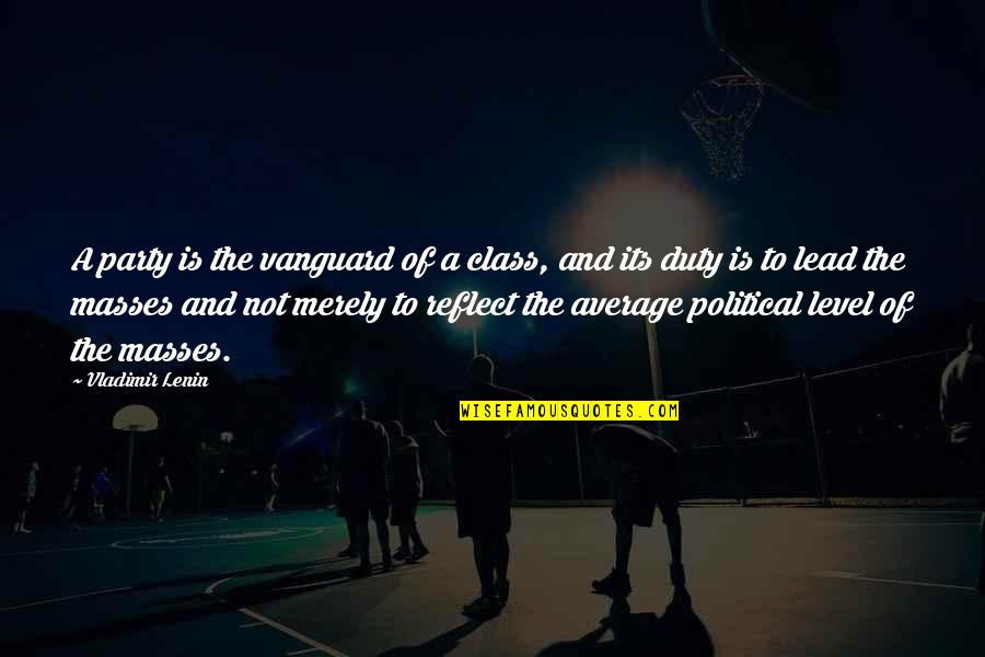 Indistinctly Applicable Measures Quotes By Vladimir Lenin: A party is the vanguard of a class,