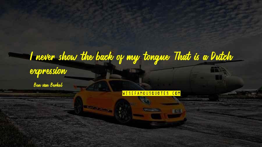 Indistinctly Quotes By Ben Van Berkel: I never show the back of my tongue. Indistinctly Quotes By Ben Van Berkel: I never show the back of my tongue.