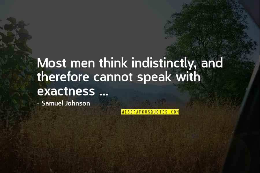 Indistinctly Quotes By Samuel Johnson: Most men think indistinctly, and therefore cannot speak