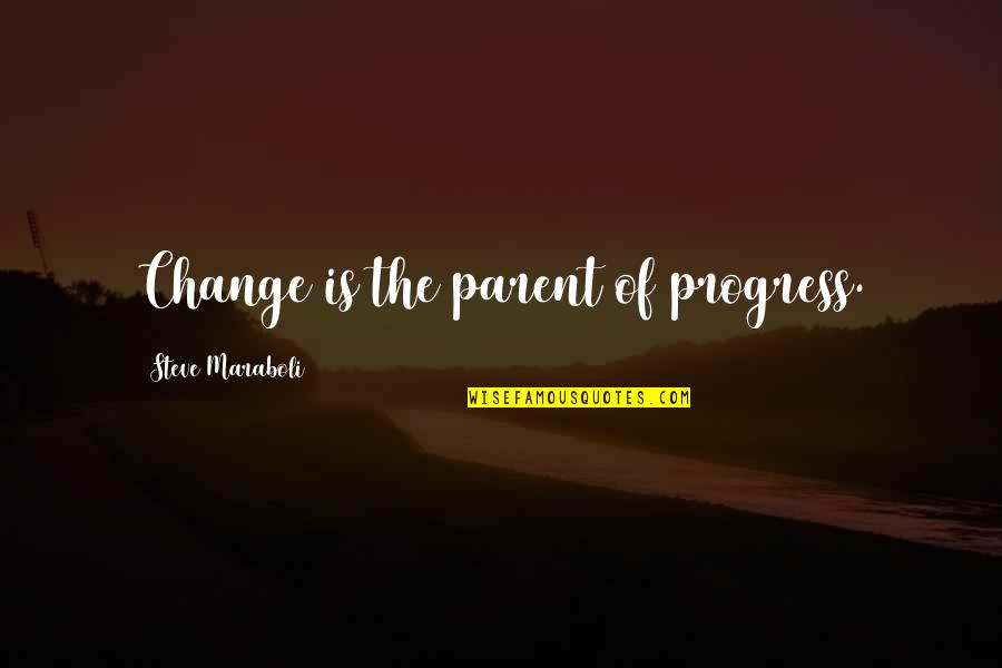 Indistinctness Quotes By Steve Maraboli: Change is the parent of progress.