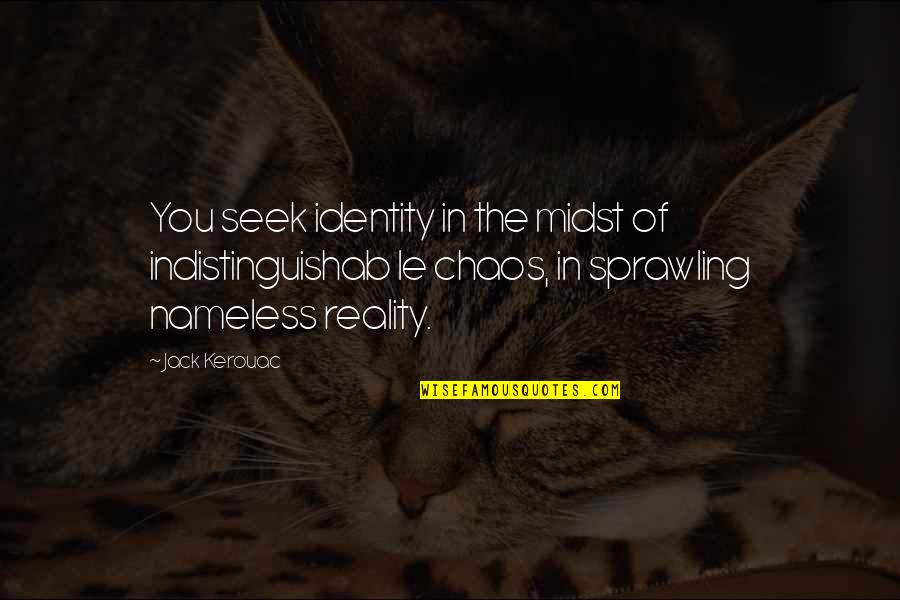 Indistinguishab Quotes By Jack Kerouac: You seek identity in the midst of indistinguishab