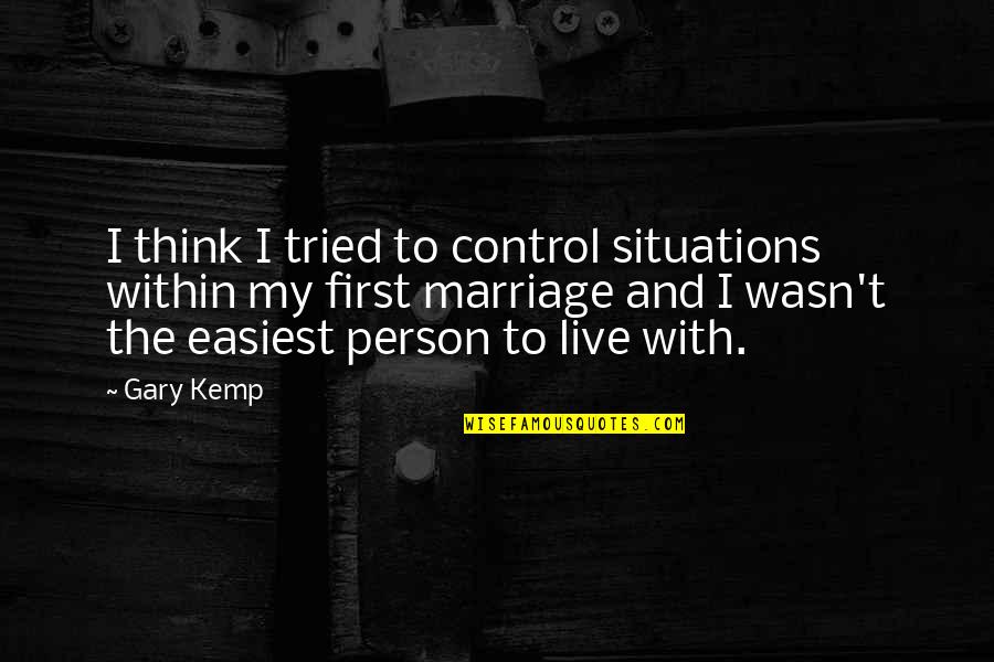 Indistinguishable Def Quotes By Gary Kemp: I think I tried to control situations within