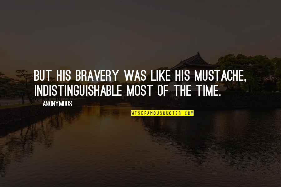 Indistinguishable Quotes By Anonymous: But his bravery was like his mustache, indistinguishable