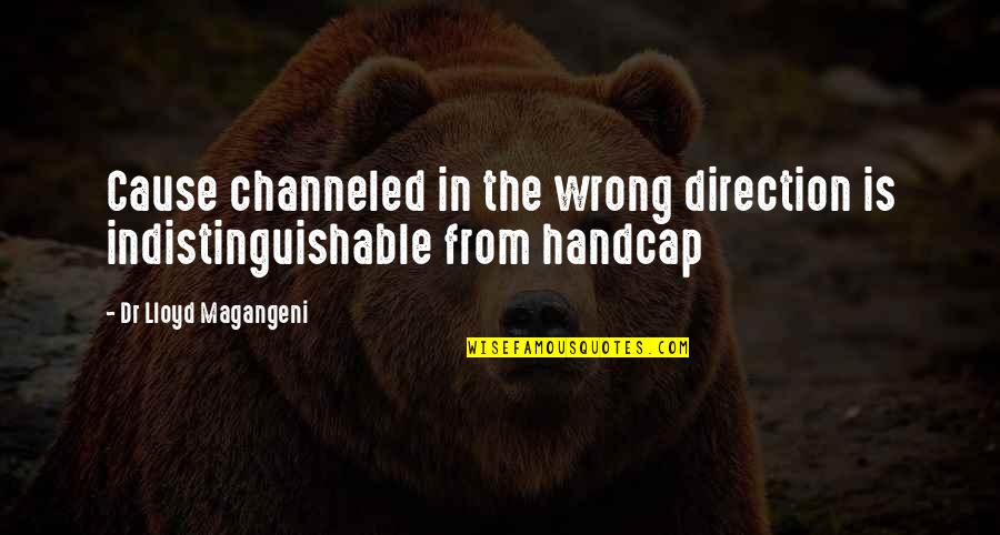 Indistinguishable Quotes By Dr Lloyd Magangeni: Cause channeled in the wrong direction is indistinguishable