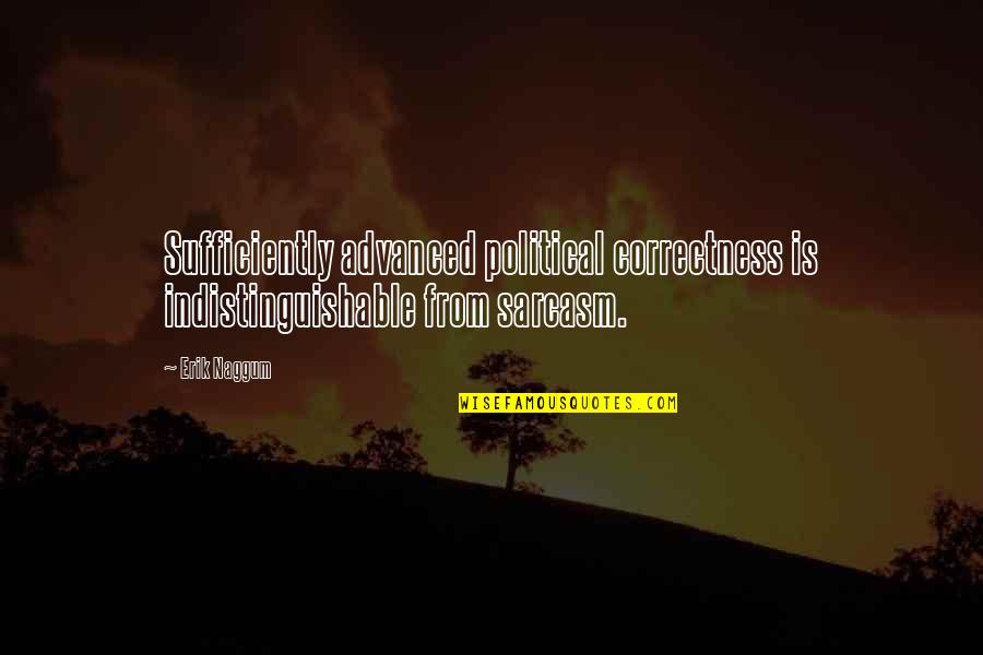 Indistinguishable Quotes By Erik Naggum: Sufficiently advanced political correctness is indistinguishable from sarcasm.