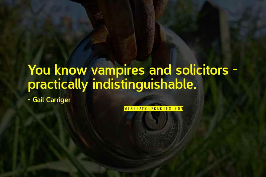 Indistinguishable Quotes By Gail Carriger: You know vampires and solicitors - practically indistinguishable.