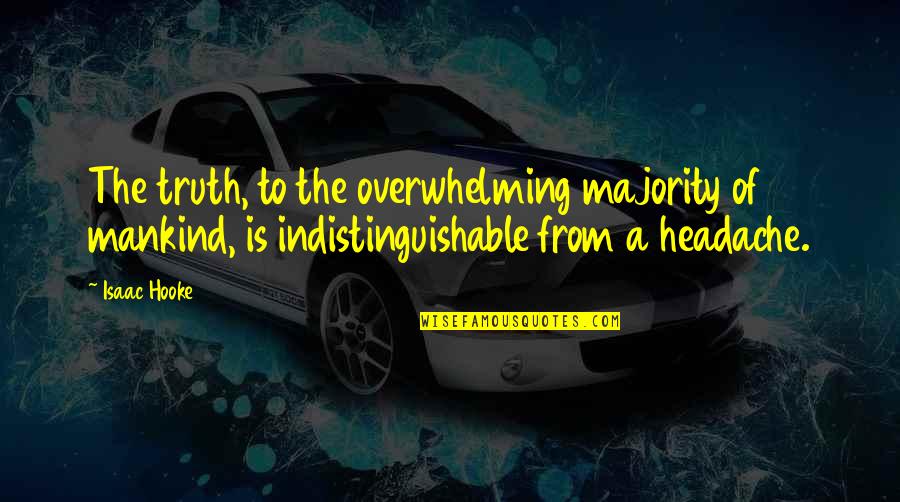 Indistinguishable Quotes By Isaac Hooke: The truth, to the overwhelming majority of mankind,