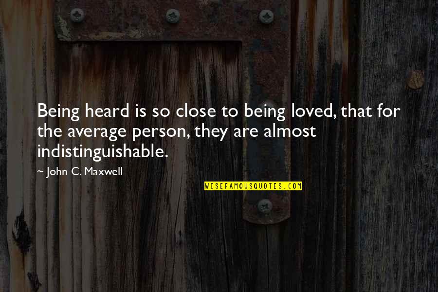 Indistinguishable Quotes By John C. Maxwell: Being heard is so close to being loved,
