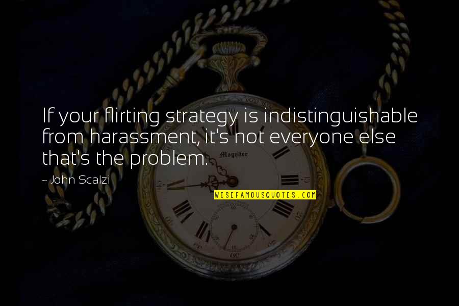 Indistinguishable Quotes By John Scalzi: If your flirting strategy is indistinguishable from harassment,