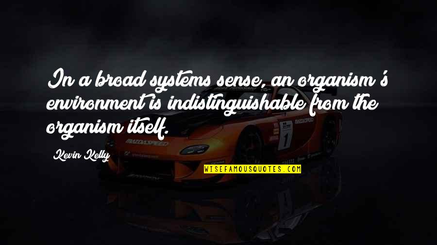 Indistinguishable Quotes By Kevin Kelly: In a broad systems sense, an organism's environment