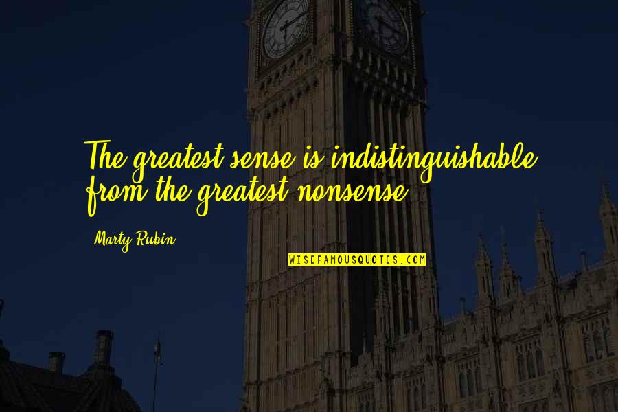 Indistinguishable Quotes By Marty Rubin: The greatest sense is indistinguishable from the greatest