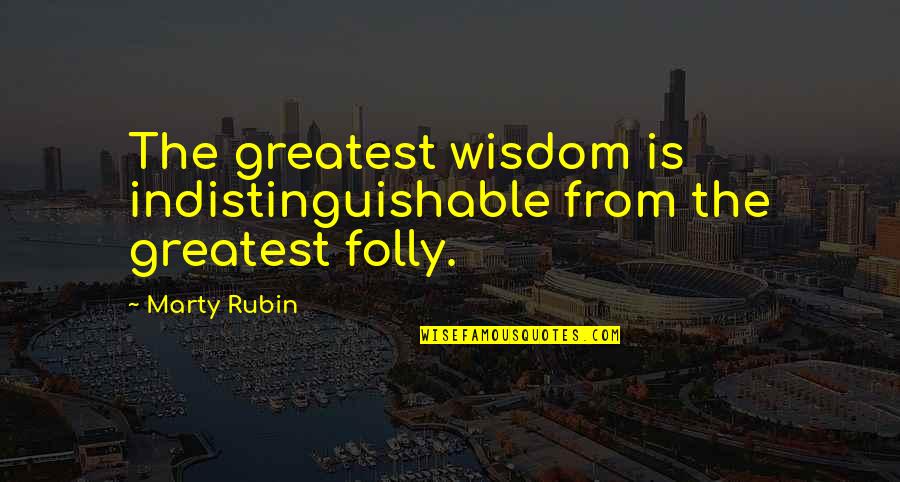 Indistinguishable Quotes By Marty Rubin: The greatest wisdom is indistinguishable from the greatest