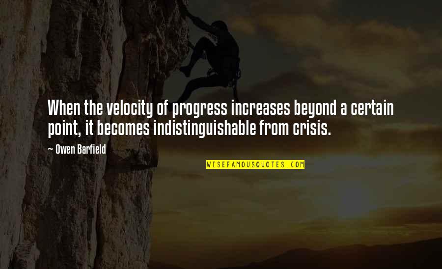 Indistinguishable Quotes By Owen Barfield: When the velocity of progress increases beyond a
