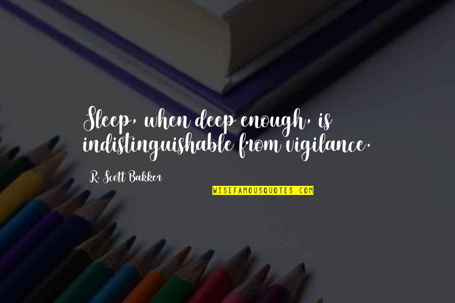 Indistinguishable Quotes By R. Scott Bakker: Sleep, when deep enough, is indistinguishable from vigilance.