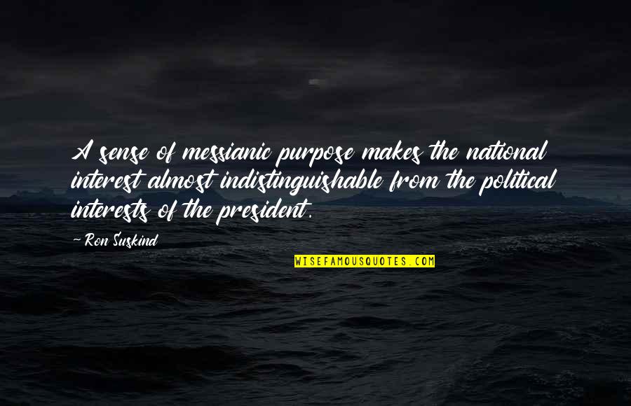 Indistinguishable Quotes By Ron Suskind: A sense of messianic purpose makes the national Indistinguishable Quotes By Ron Suskind: A sense of messianic purpose makes the national